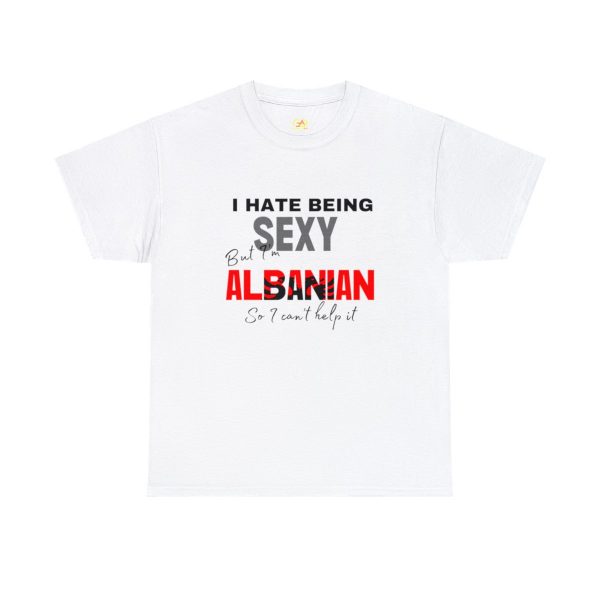 I Hate Being Sexy But I'm Albanian - Unisex Heavy Cotton Tee