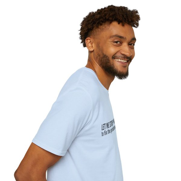Let me stop what I'm doing to fix the problem that you've made - T-shirt - soft style - funny - Image 59