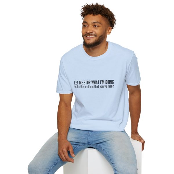 Let me stop what I'm doing to fix the problem that you've made - T-shirt - soft style - funny - Image 60
