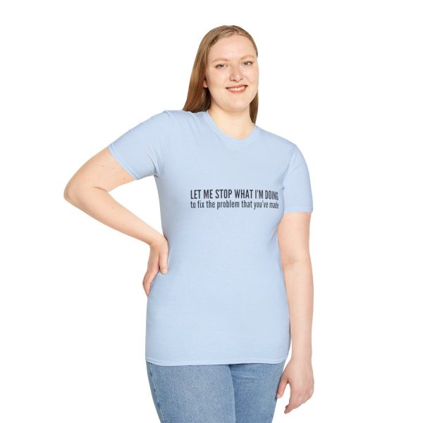 Let me stop what I'm doing to fix the problem that you've made - T-shirt - soft style - funny - Image 53