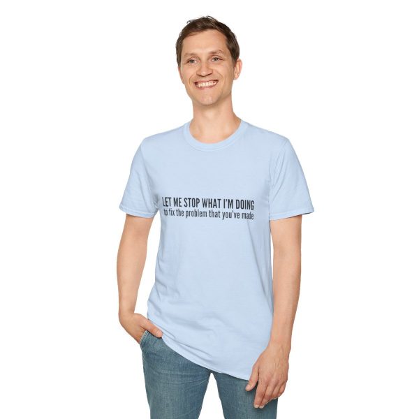 Let me stop what I'm doing to fix the problem that you've made - T-shirt - soft style - funny - Image 55