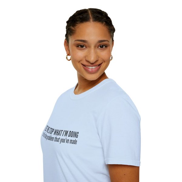 Let me stop what I'm doing to fix the problem that you've made - T-shirt - soft style - funny - Image 57