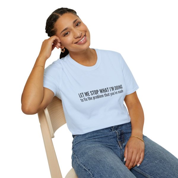 Let me stop what I'm doing to fix the problem that you've made - T-shirt - soft style - funny - Image 58