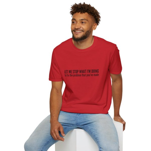 Let me stop what I'm doing to fix the problem that you've made - T-shirt - soft style - funny - Image 84