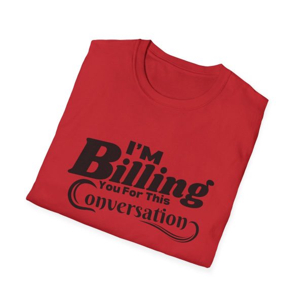 Time is Money: I'm Billing You For This Conversation - Unisex T-shirt - Funny - Image 76