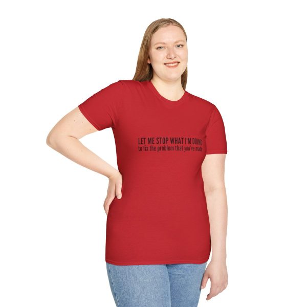 Let me stop what I'm doing to fix the problem that you've made - T-shirt - soft style - funny - Image 77
