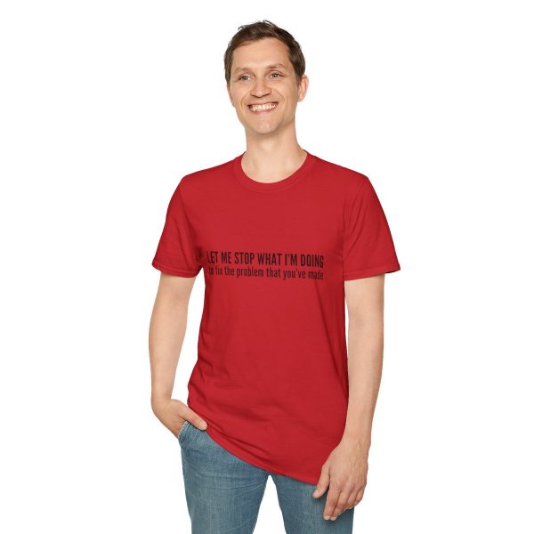Let me stop what I'm doing to fix the problem that you've made - T-shirt - soft style - funny - Image 79
