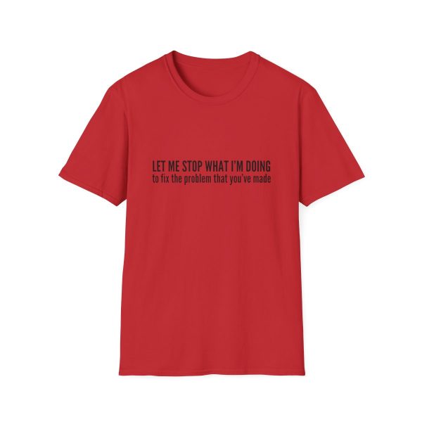Let me stop what I'm doing to fix the problem that you've made - T-shirt - soft style - funny - Image 73