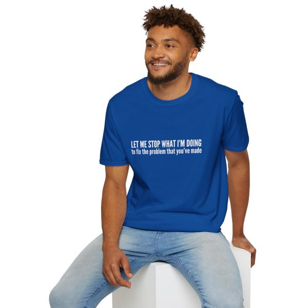 Let me stop what I'm doing to fix the problem that you've made - T-shirt - soft style - funny - Image 72