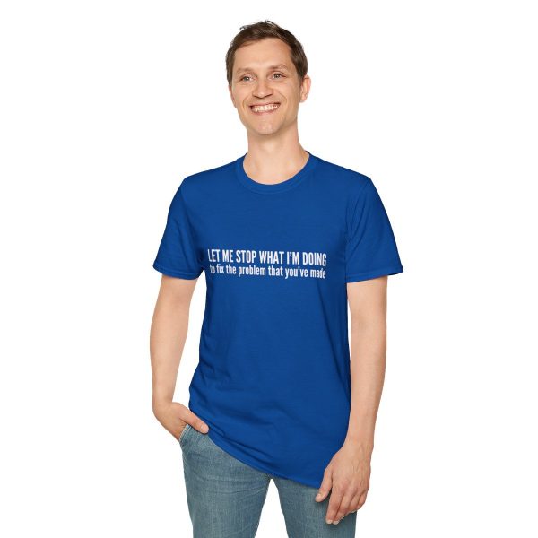 Let me stop what I'm doing to fix the problem that you've made - T-shirt - soft style - funny - Image 67
