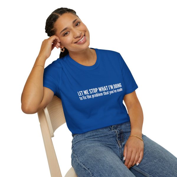 Let me stop what I'm doing to fix the problem that you've made - T-shirt - soft style - funny - Image 70