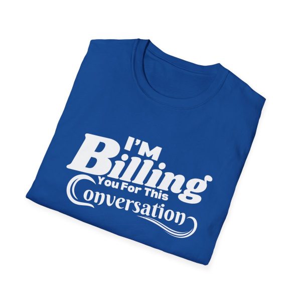Time is Money: I'm Billing You For This Conversation - Unisex T-shirt - Funny - Image 64