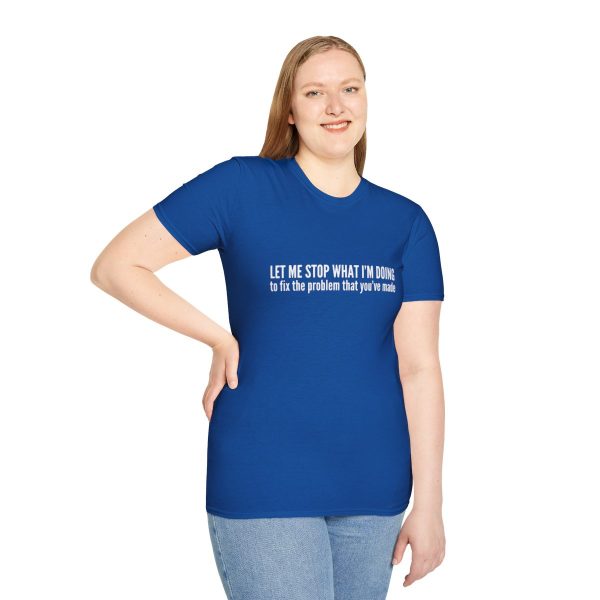 Let me stop what I'm doing to fix the problem that you've made - T-shirt - soft style - funny - Image 65