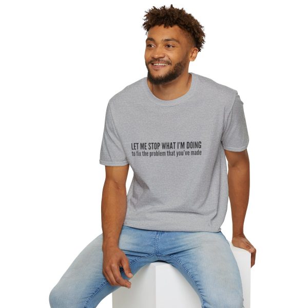Let me stop what I'm doing to fix the problem that you've made - T-shirt - soft style - funny - Image 36