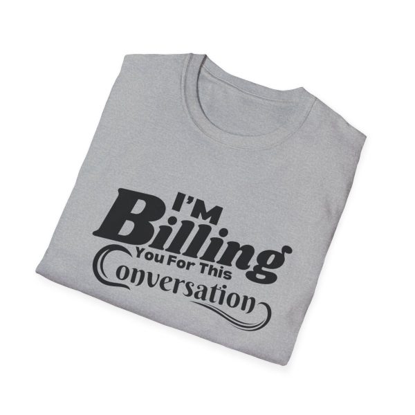 Time is Money: I'm Billing You For This Conversation - Unisex T-shirt - Funny - Image 28