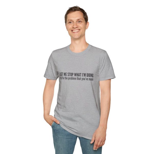 Let me stop what I'm doing to fix the problem that you've made - T-shirt - soft style - funny - Image 31