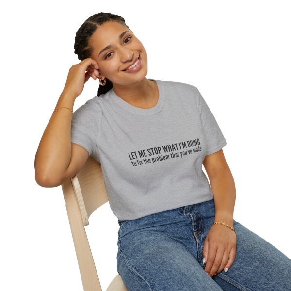 Let me stop what I'm doing to fix the problem that you've made - T-shirt - soft style - funny - Image 34