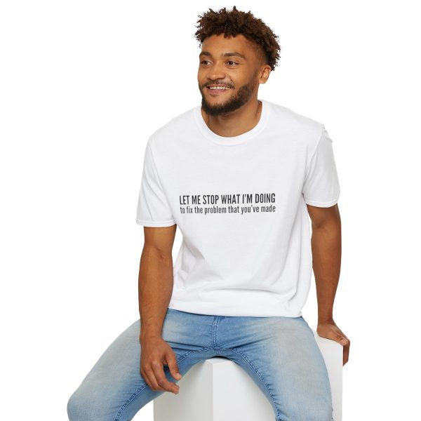 Let me stop what I'm doing to fix the problem that you've made - T-shirt - soft style - funny - Image 24