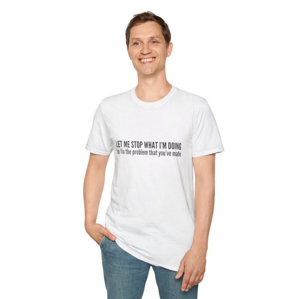 Let me stop what I'm doing to fix the problem that you've made - T-shirt - soft style - funny - Image 19