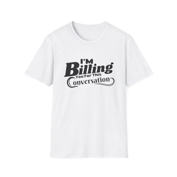 Time is Money: I'm Billing You For This Conversation - Unisex T-shirt - Funny