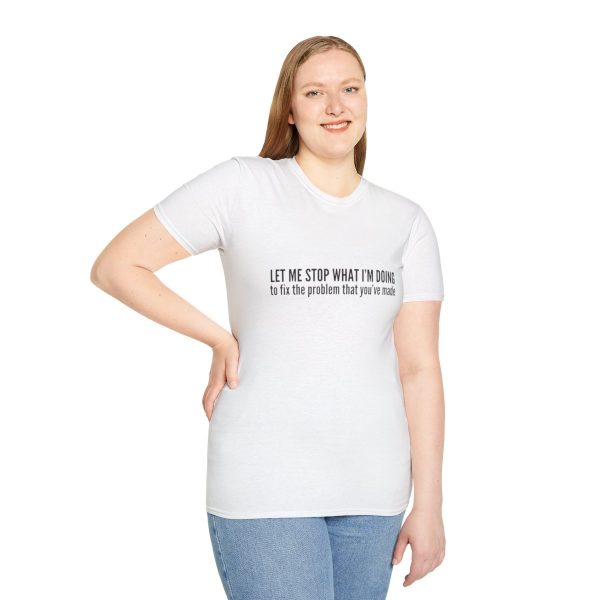 Let me stop what I'm doing to fix the problem that you've made - T-shirt - soft style - funny - Image 17