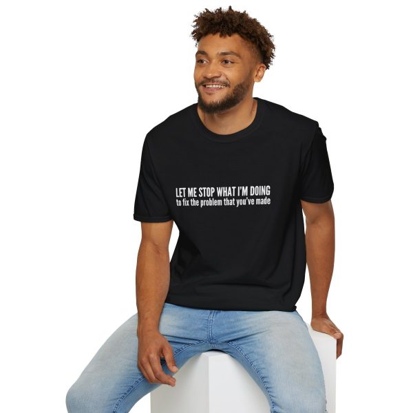 Let me stop what I'm doing to fix the problem that you've made - T-shirt - soft style - funny - Image 12