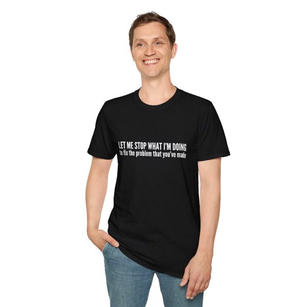 Let me stop what I'm doing to fix the problem that you've made - T-shirt - soft style - funny - Image 7