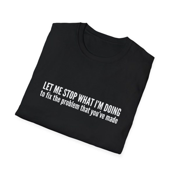 Let me stop what I'm doing to fix the problem that you've made - T-shirt - soft style - funny - Image 4