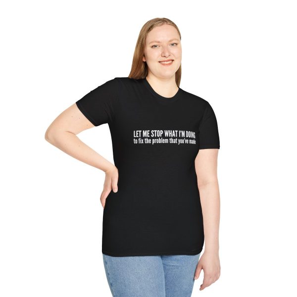 Let me stop what I'm doing to fix the problem that you've made - T-shirt - soft style - funny - Image 5