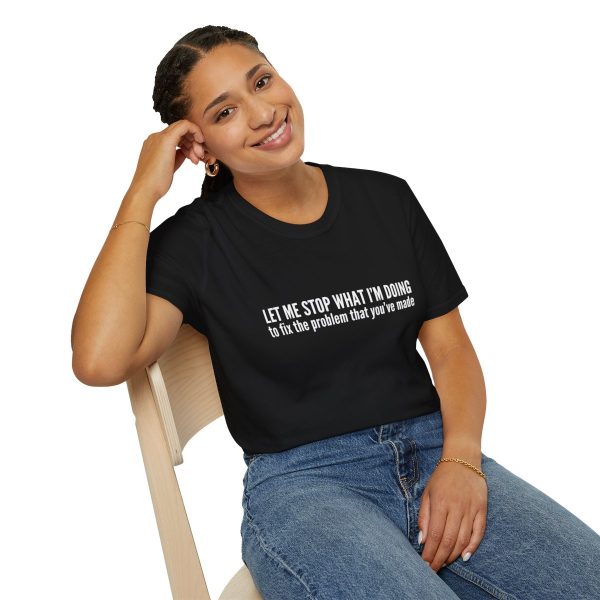Let me stop what I'm doing to fix the problem that you've made - T-shirt - soft style - funny - Image 10