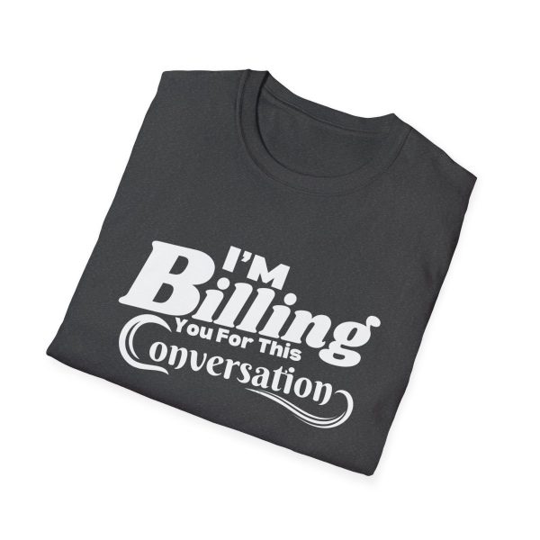 Time is Money: I'm Billing You For This Conversation - Unisex T-shirt - Funny - Image 52