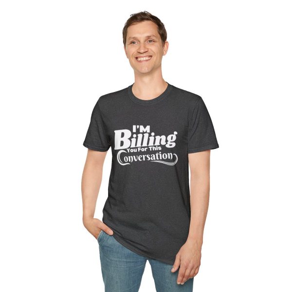 Time is Money: I'm Billing You For This Conversation - Unisex T-shirt - Funny - Image 55
