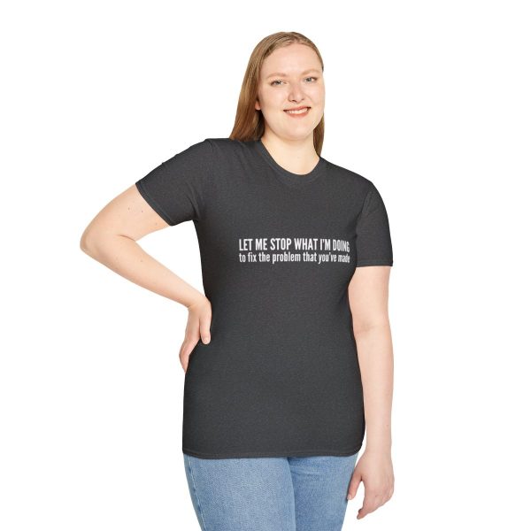 Let me stop what I'm doing to fix the problem that you've made - T-shirt - soft style - funny - Image 41