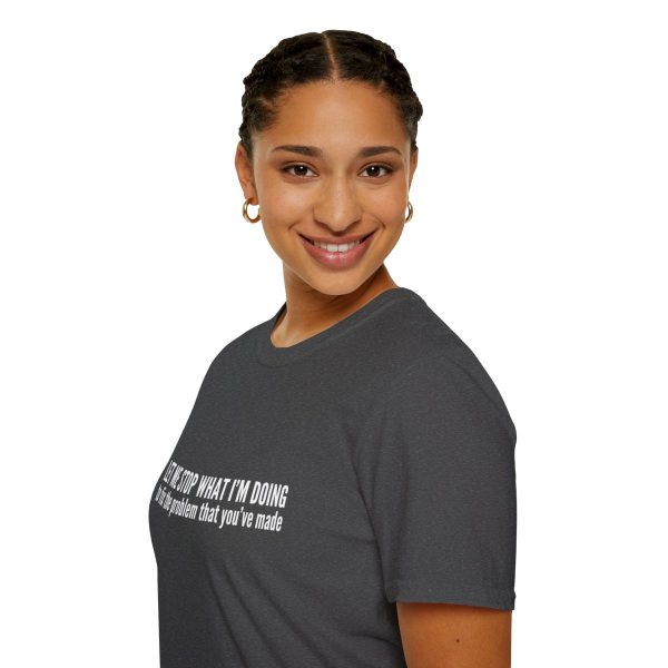 Let me stop what I'm doing to fix the problem that you've made - T-shirt - soft style - funny - Image 45