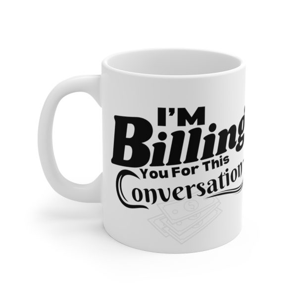 I'm Billing You For This Conversation - Ceramic Mugs (11oz15oz20oz) - Funny - Image 7