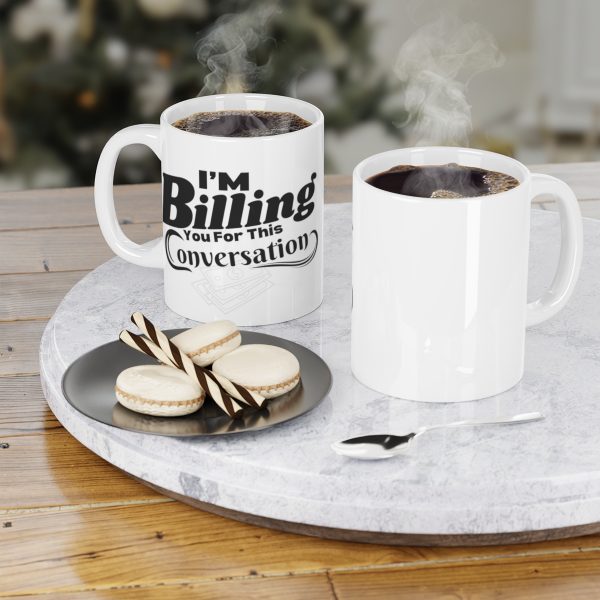 I'm Billing You For This Conversation - Ceramic Mugs (11oz15oz20oz) - Funny - Image 9