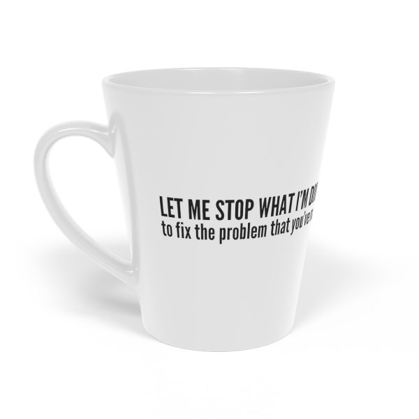 Let me stop what I'm doing Coffee / Tea / Latte Mug - Funny Sarcastic Cup