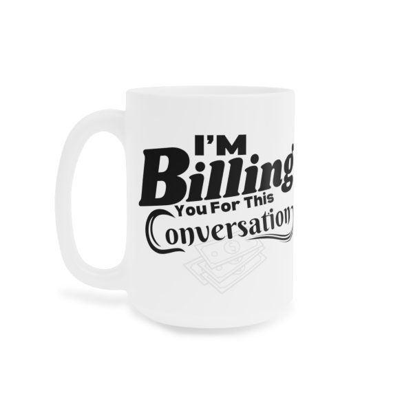 I'm Billing You For This Conversation - Ceramic Mugs (11oz15oz20oz) - Funny - Image 11