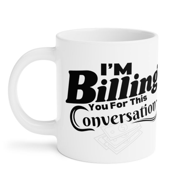 I'm Billing You For This Conversation - Ceramic Mugs (11oz15oz20oz) - Funny
